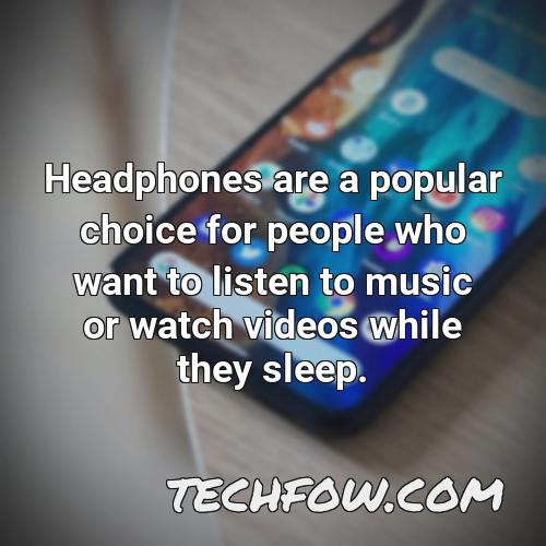 headphones are a popular choice for people who want to listen to music or watch videos while they sleep