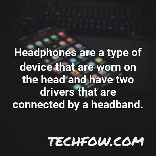 headphones are a type of device that are worn on the head and have two drivers that are connected by a headband