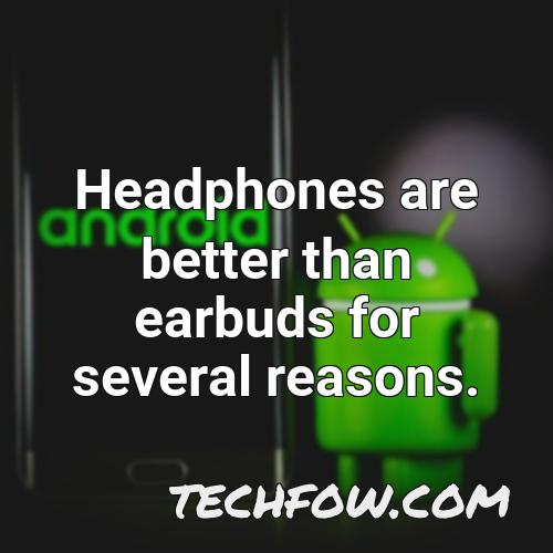headphones are better than earbuds for several reasons