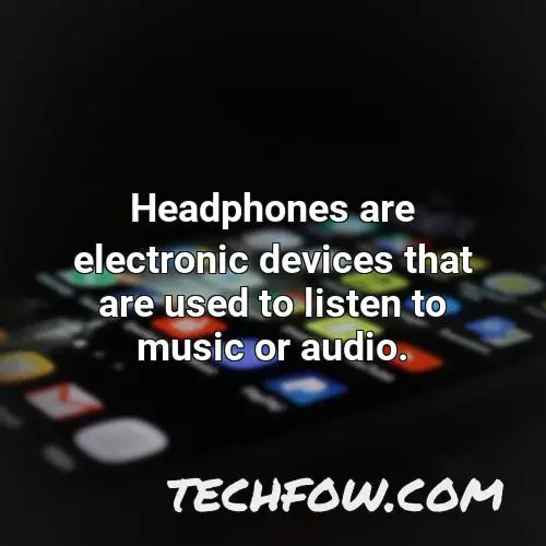 headphones are electronic devices that are used to listen to music or audio