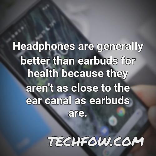headphones are generally better than earbuds for health because they aren t as close to the ear canal as earbuds are