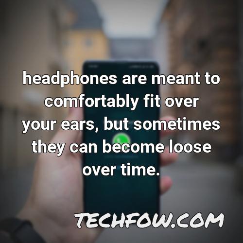 headphones are meant to comfortably fit over your ears but sometimes they can become loose over time