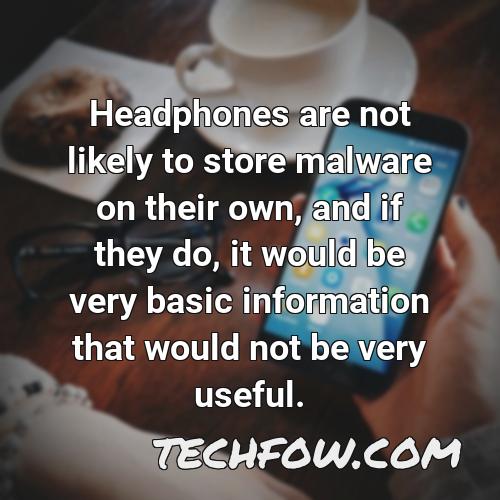 headphones are not likely to store malware on their own and if they do it would be very basic information that would not be very useful
