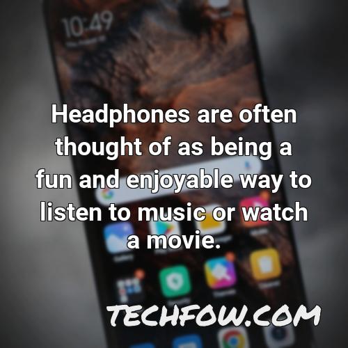 headphones are often thought of as being a fun and enjoyable way to listen to music or watch a movie