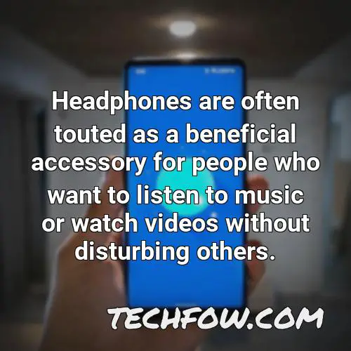headphones are often touted as a beneficial accessory for people who want to listen to music or watch videos without disturbing others