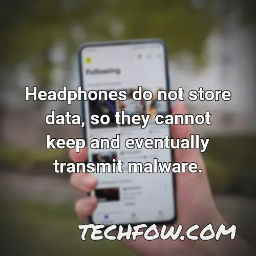 headphones do not store data so they cannot keep and eventually transmit malware