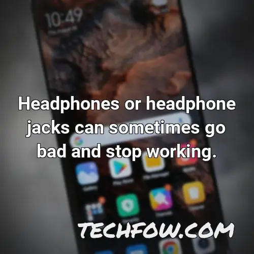 headphones or headphone jacks can sometimes go bad and stop working
