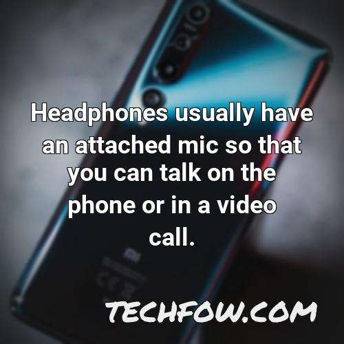 headphones usually have an attached mic so that you can talk on the phone or in a video call