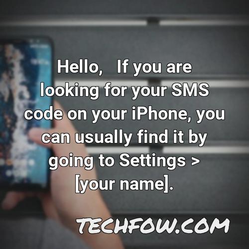 hello if you are looking for your sms code on your iphone you can usually find it by going to settings your name 1