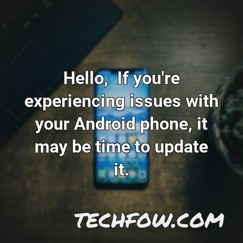 hello if you re experiencing issues with your android phone it may be time to update it