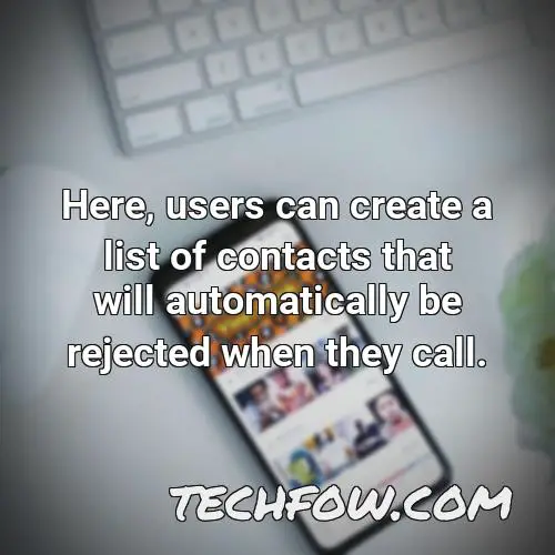 here users can create a list of contacts that will automatically be rejected when they call