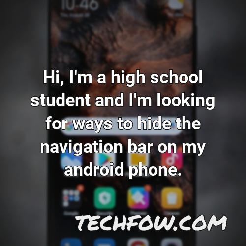 hi i m a high school student and i m looking for ways to hide the navigation bar on my android phone 1