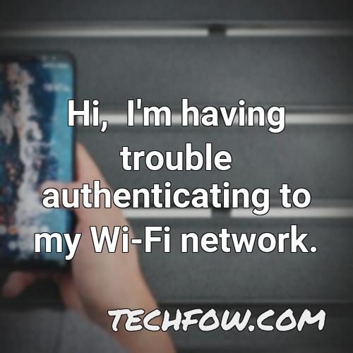 hi i m having trouble authenticating to my wi fi network