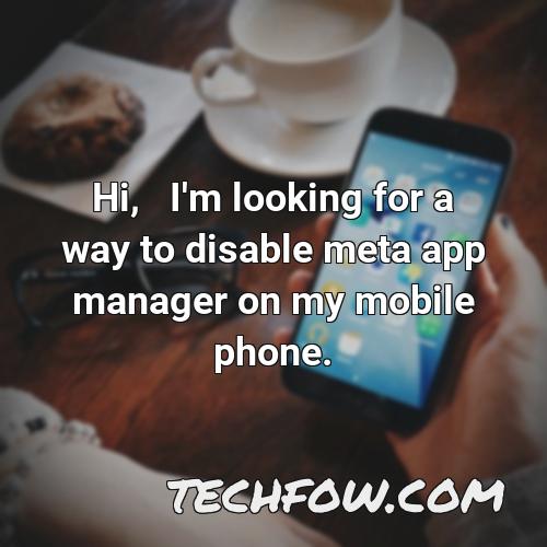 hi i m looking for a way to disable meta app manager on my mobile phone