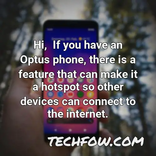 hi if you have an optus phone there is a feature that can make it a hotspot so other devices can connect to the internet