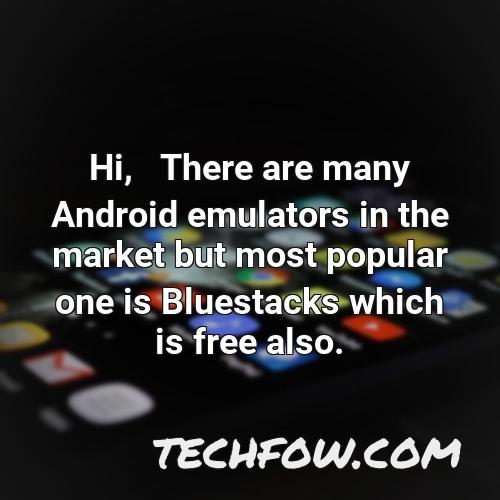 hi there are many android emulators in the market but most popular one is bluestacks which is free also