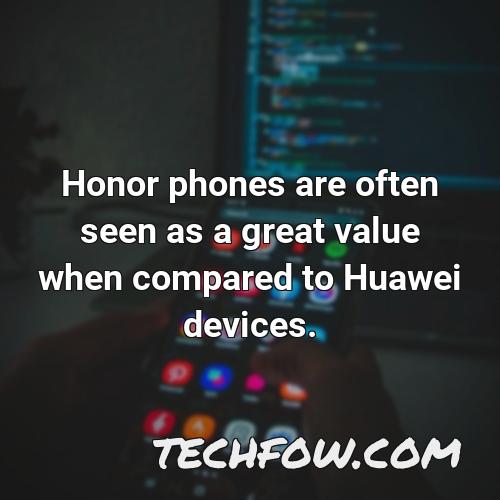 honor phones are often seen as a great value when compared to huawei devices
