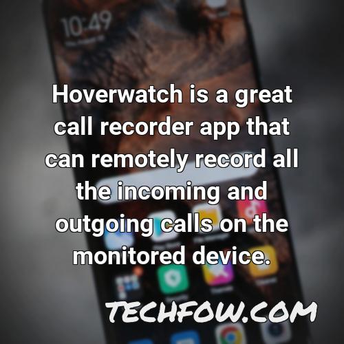 hoverwatch is a great call recorder app that can remotely record all the incoming and outgoing calls on the monitored device