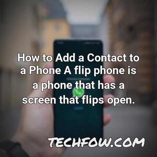 how to add a contact to a phone a flip phone is a phone that has a screen that flips open