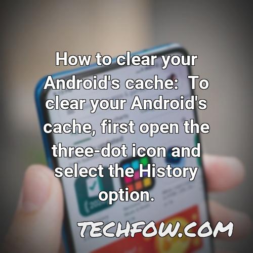 how to clear your android s cache to clear your android s cache first open the three dot icon and select the history option