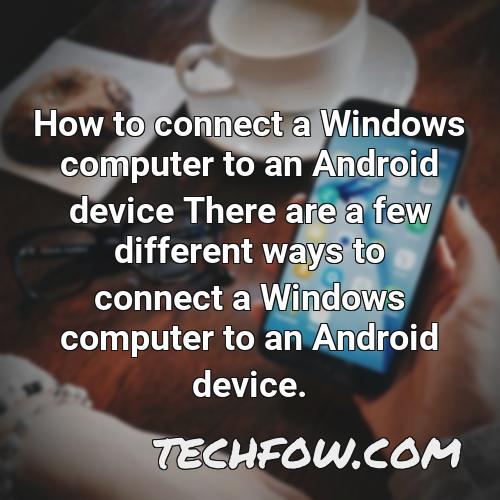 how to connect a windows computer to an android device there are a few different ways to connect a windows computer to an android device