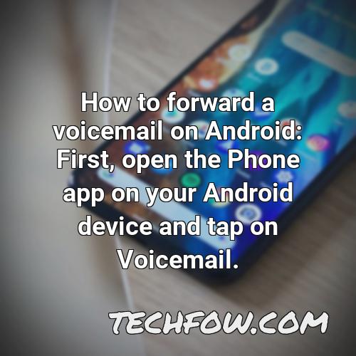how to forward a voicemail on android first open the phone app on your android device and tap on voicemail