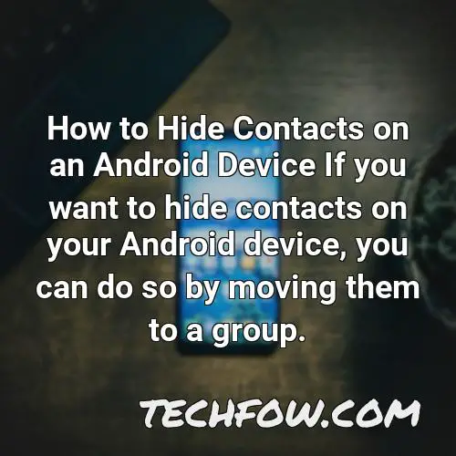 how to hide contacts on an android device if you want to hide contacts on your android device you can do so by moving them to a group