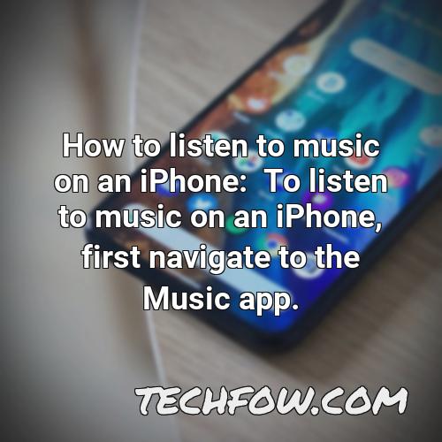 how to listen to music on an iphone to listen to music on an iphone first navigate to the music app