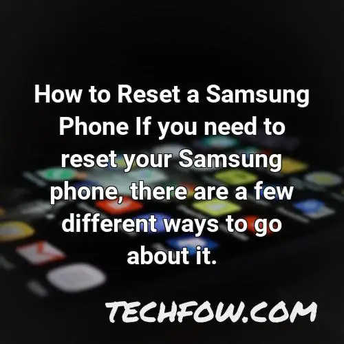 how to reset a samsung phone if you need to reset your samsung phone there are a few different ways to go about it