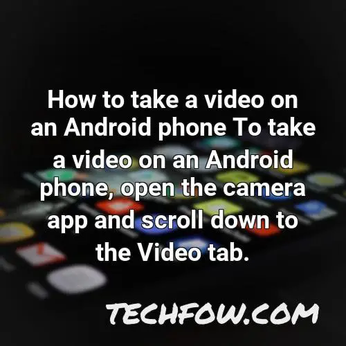 how to take a video on an android phone to take a video on an android phone open the camera app and scroll down to the video tab
