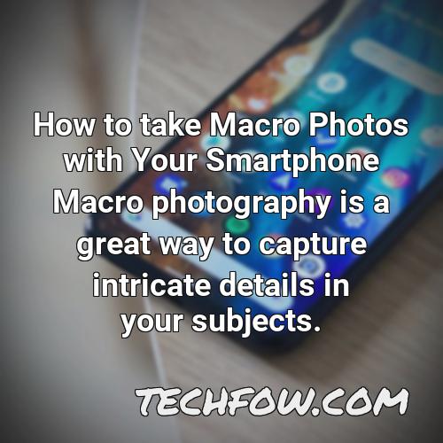 how to take macro photos with your smartphone macro photography is a great way to capture intricate details in your subjects