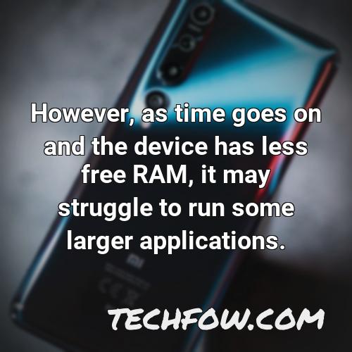 however as time goes on and the device has less free ram it may struggle to run some larger applications