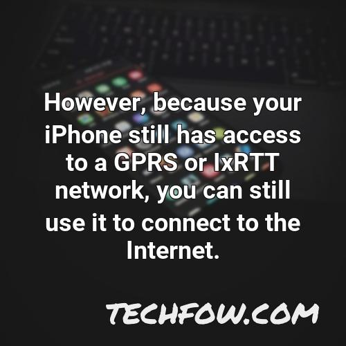however because your iphone still has access to a gprs or ixrtt network you can still use it to connect to the internet