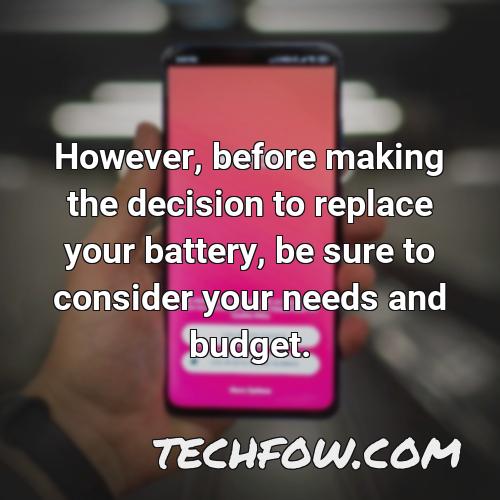 however before making the decision to replace your battery be sure to consider your needs and budget