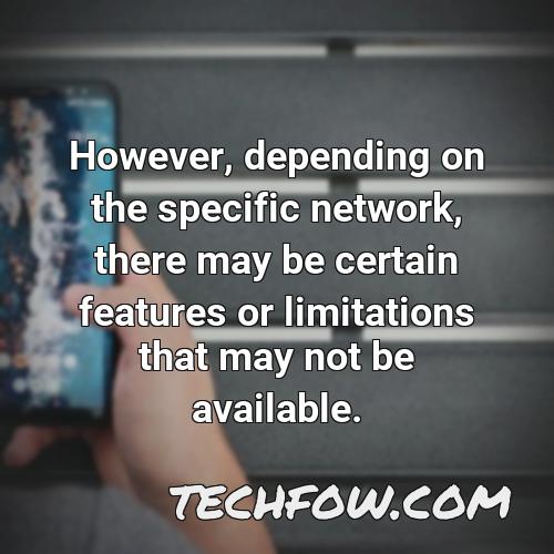 however depending on the specific network there may be certain features or limitations that may not be available