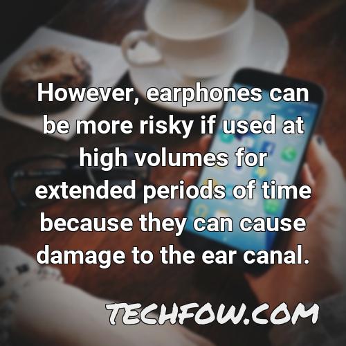 however earphones can be more risky if used at high volumes for extended periods of time because they can cause damage to the ear canal