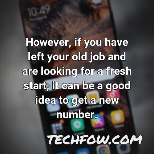 however if you have left your old job and are looking for a fresh start it can be a good idea to get a new number