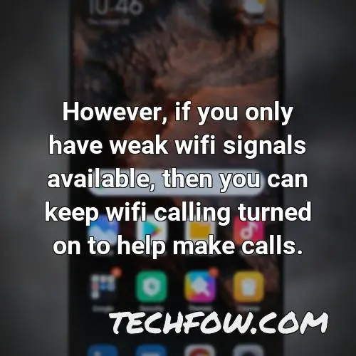 however if you only have weak wifi signals available then you can keep wifi calling turned on to help make calls