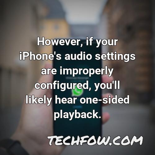 however if your iphone s audio settings are improperly configured you ll likely hear one sided playback