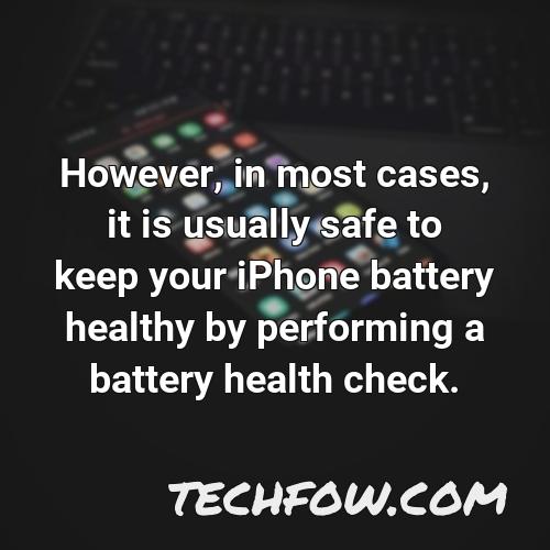 however in most cases it is usually safe to keep your iphone battery healthy by performing a battery health check