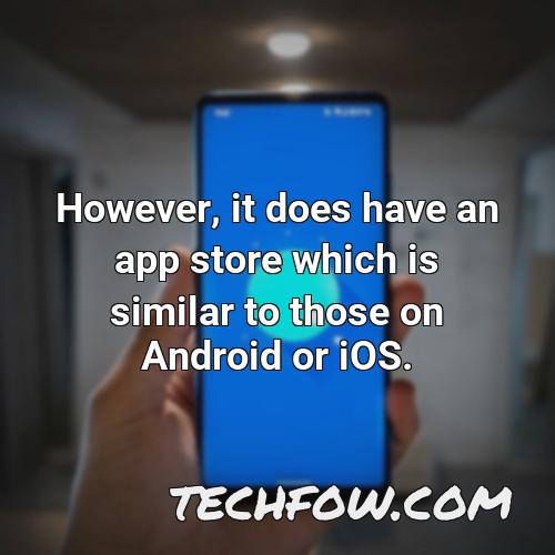 however it does have an app store which is similar to those on android or ios