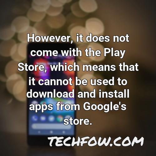 however it does not come with the play store which means that it cannot be used to download and install apps from google s store