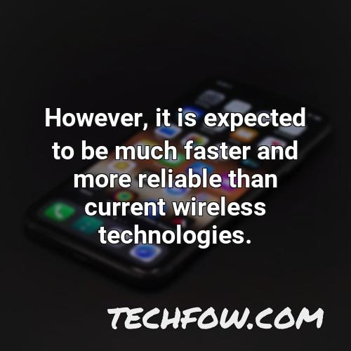 however it is expected to be much faster and more reliable than current wireless technologies