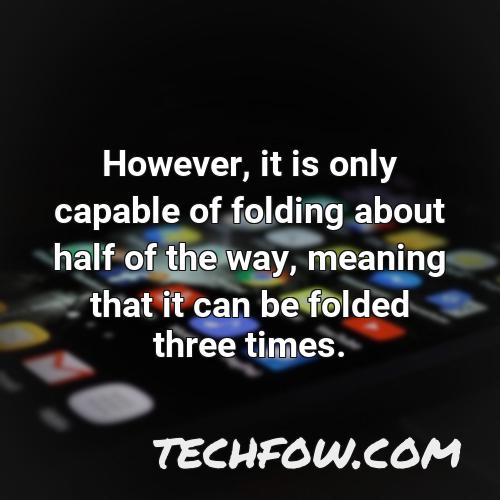 however it is only capable of folding about half of the way meaning that it can be folded three times