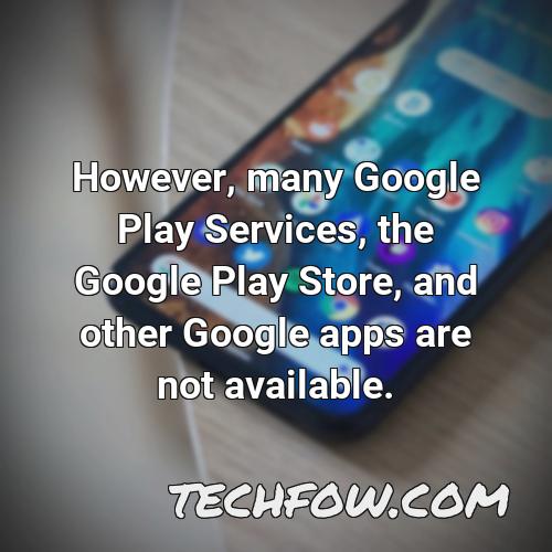 however many google play services the google play store and other google apps are not available