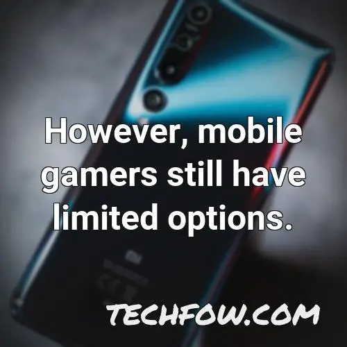 however mobile gamers still have limited options