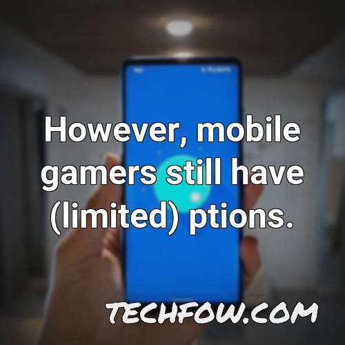 however mobile gamers still have limited ptions