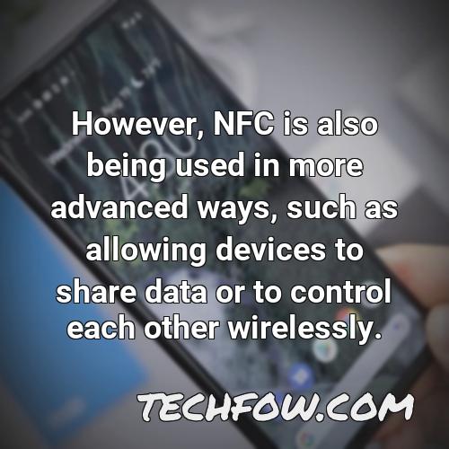 however nfc is also being used in more advanced ways such as allowing devices to share data or to control each other wirelessly
