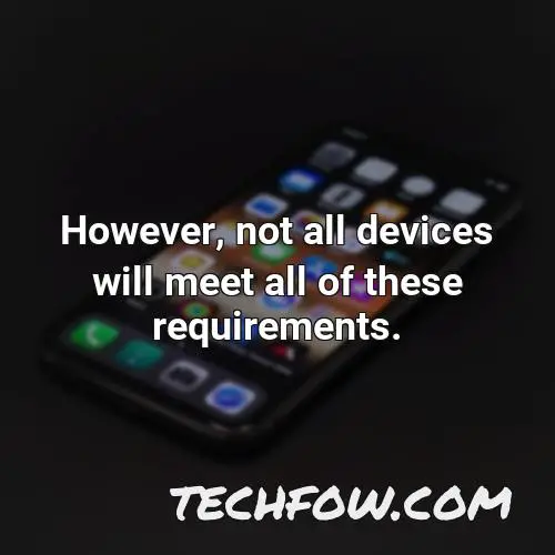 however not all devices will meet all of these requirements