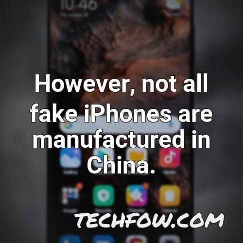 however not all fake iphones are manufactured in china